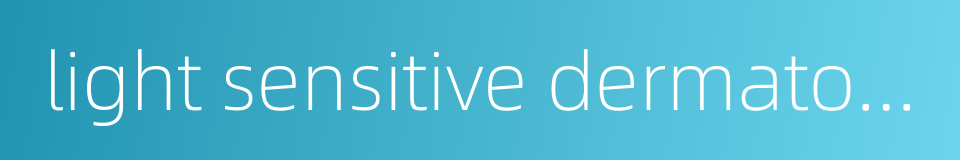 light sensitive dermatoses的同义词