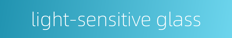 light-sensitive glass的同义词