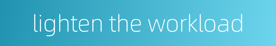 lighten the workload的同义词