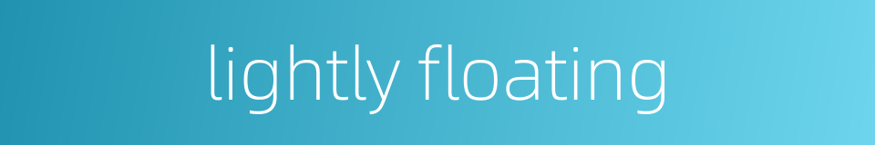 lightly floating的同义词
