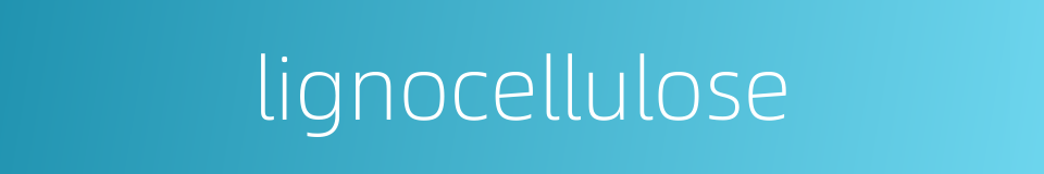 lignocellulose的同义词
