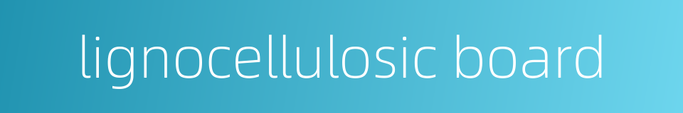 lignocellulosic board的同义词