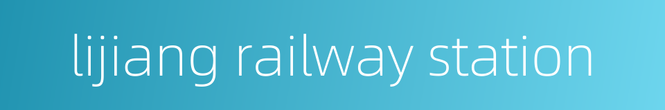 lijiang railway station的同义词