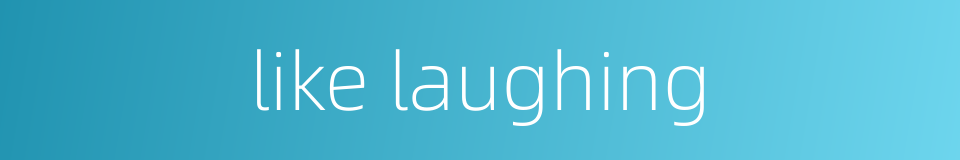 like laughing的同义词