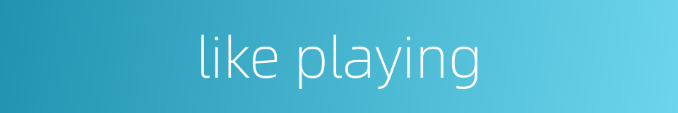 like playing的同义词