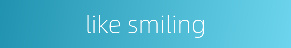 like smiling的同义词
