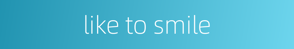 like to smile的同义词