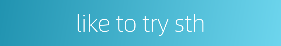 like to try sth的同义词