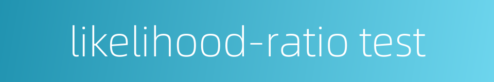 likelihood-ratio test的同义词