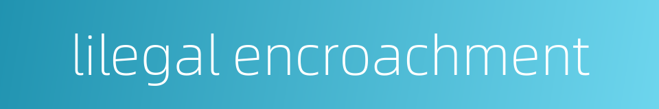 lilegal encroachment的同义词