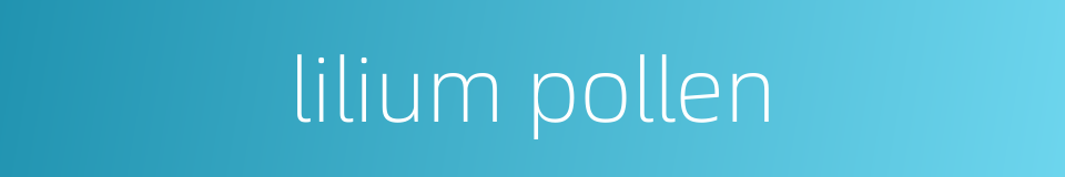 lilium pollen的同义词