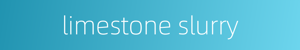 limestone slurry的同义词