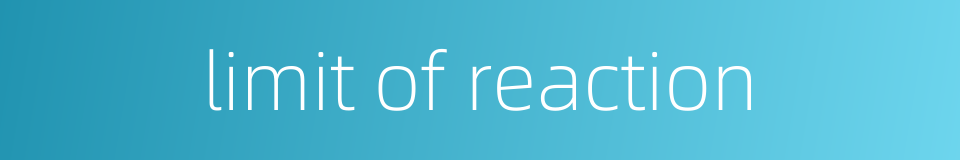 limit of reaction的同义词