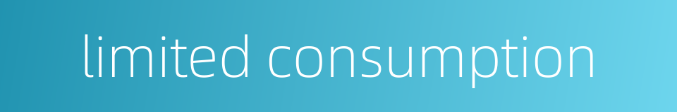 limited consumption的同义词