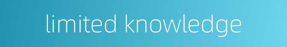 limited knowledge的同义词