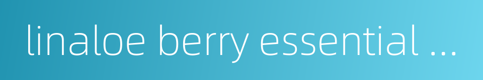 linaloe berry essential oil的同义词