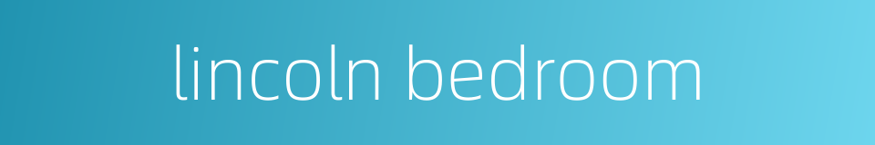 lincoln bedroom的同义词