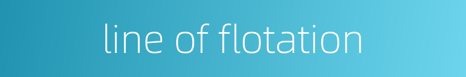 line of flotation的同义词