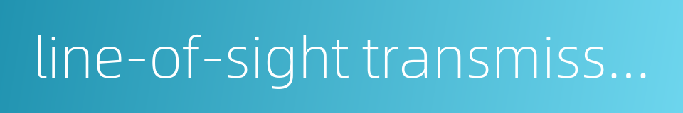 line-of-sight transmission的同义词