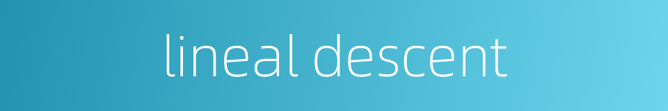 lineal descent的同义词