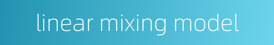 linear mixing model的同义词