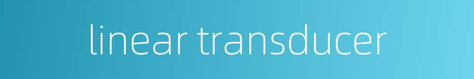 linear transducer的同义词