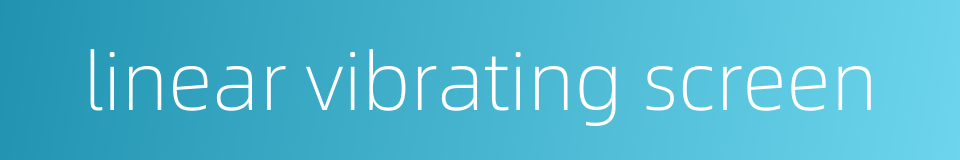 linear vibrating screen的同义词