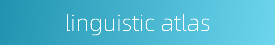 linguistic atlas的同义词