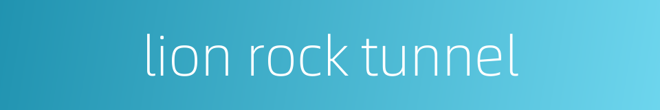 lion rock tunnel的同义词