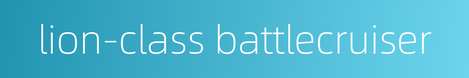 lion-class battlecruiser的同义词