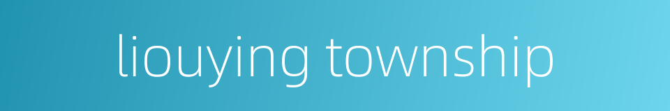 liouying township的同义词