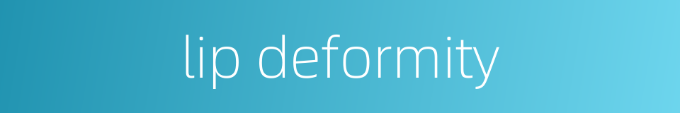 lip deformity的同义词