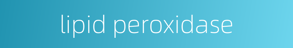 lipid peroxidase的同义词