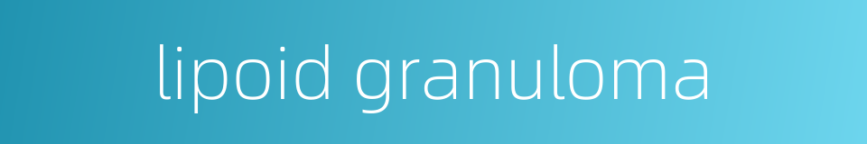 lipoid granuloma的同义词