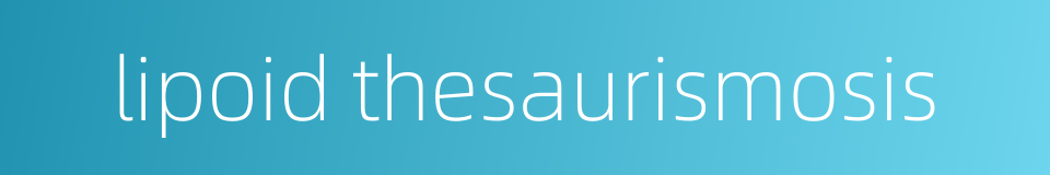 lipoid thesaurismosis的同义词