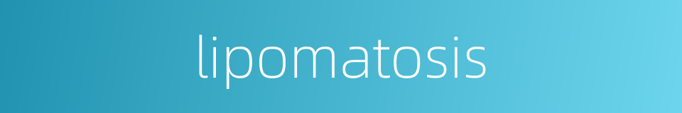 lipomatosis的同义词