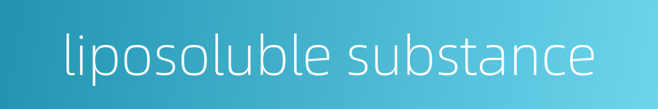 liposoluble substance的同义词