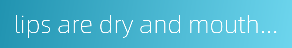 lips are dry and mouth is parched的同义词