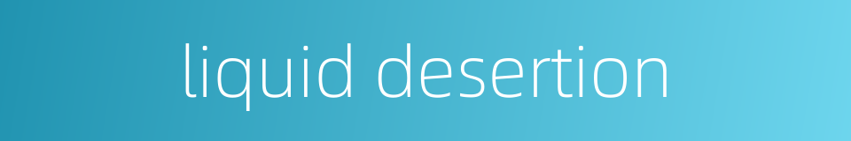 liquid desertion的同义词