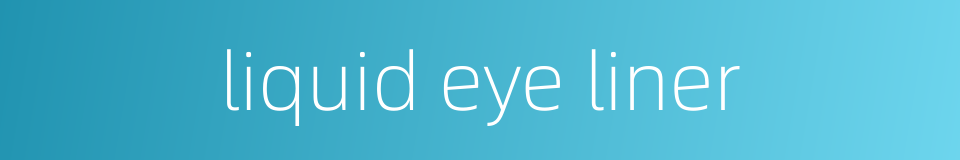 liquid eye liner的同义词