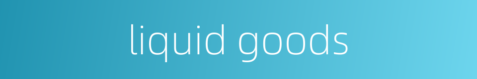 liquid goods的同义词