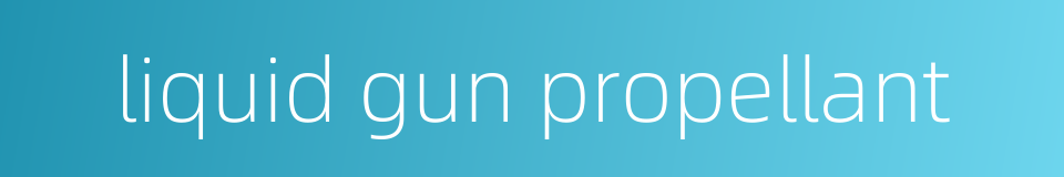 liquid gun propellant的同义词