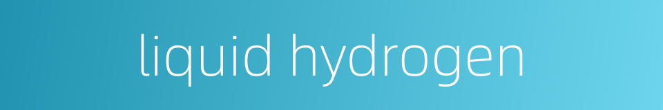 liquid hydrogen的同义词