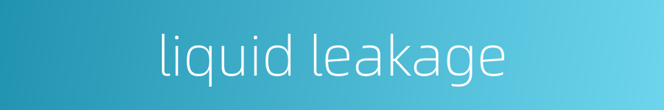 liquid leakage的同义词