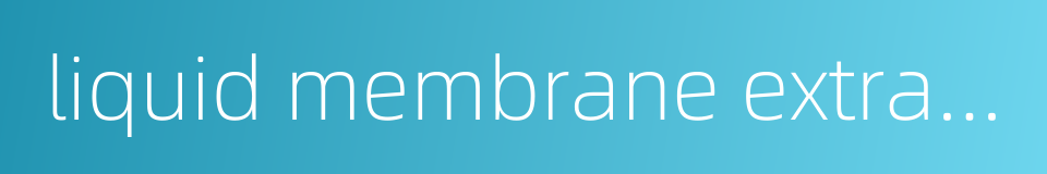 liquid membrane extraction的同义词