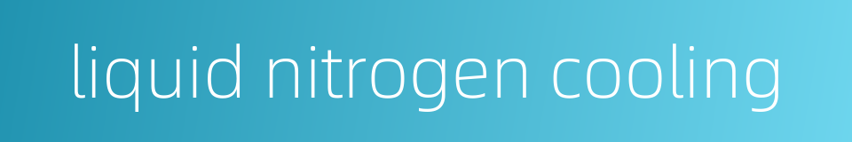 liquid nitrogen cooling的同义词