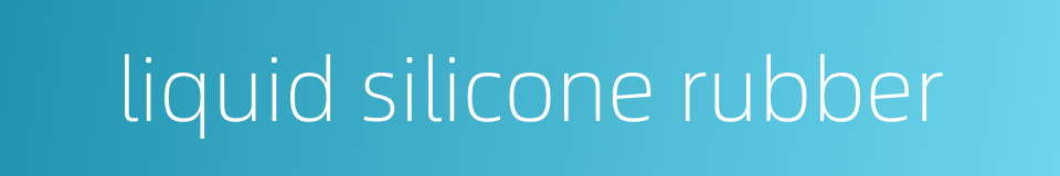 liquid silicone rubber的同义词