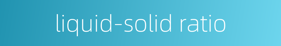 liquid-solid ratio的同义词