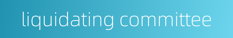 liquidating committee的同义词