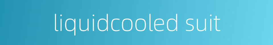 liquidcooled suit的同义词